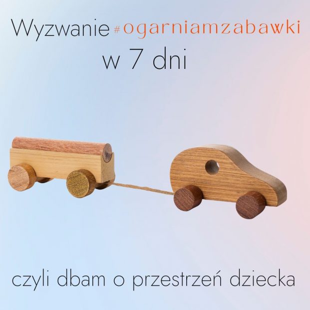 Wyzwanie #ogarniamzabawki w 7 dni, czyli dbam o przestrzeń dziecka