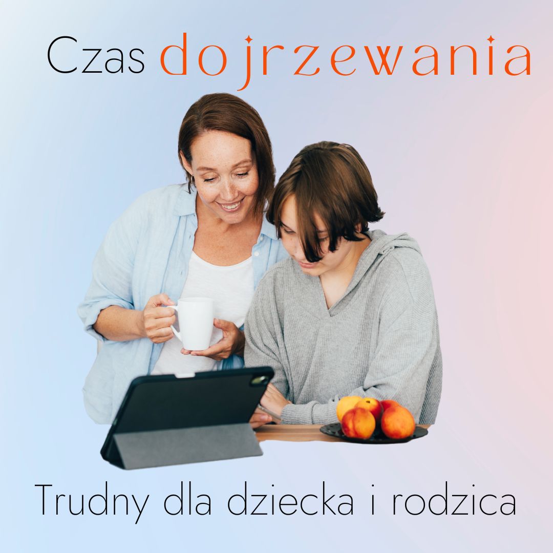 Czas dojrzewania – trudny dla dziecka i rodzica