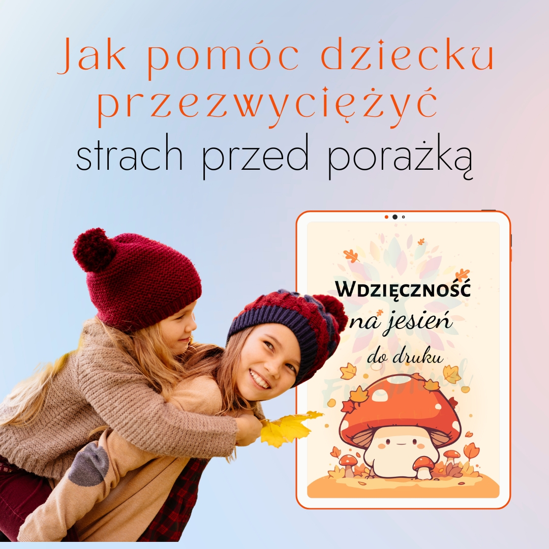 Jak pomóc dziecku przezwyciężyć strach przed porażką.