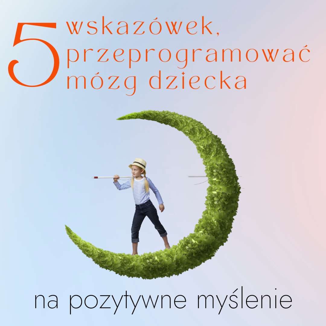 5 wskazówek, jak przeprogramować mózg dziecka na pozytywne myślenie